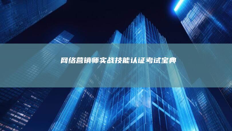 网络营销师实战技能认证考试宝典